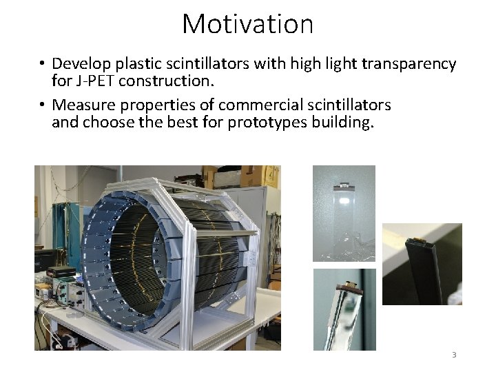 Motivation • Develop plastic scintillators with high light transparency for J-PET construction. • Measure