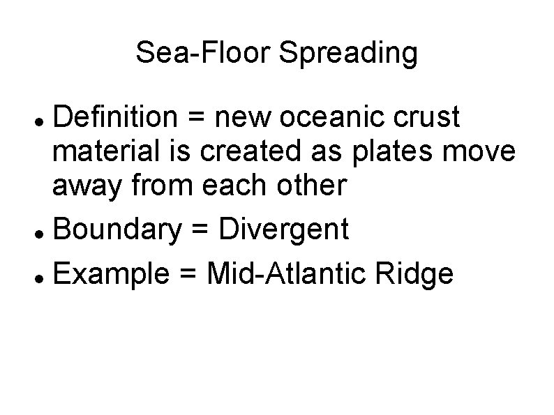 Sea-Floor Spreading Definition = new oceanic crust material is created as plates move away