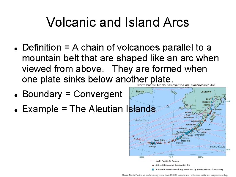 Volcanic and Island Arcs Definition = A chain of volcanoes parallel to a mountain