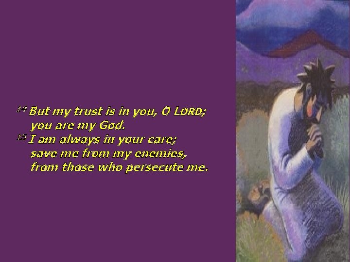 14 But my trust is in you, O LORD; you are my God. 15