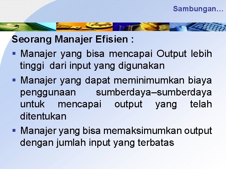 Sambungan… Seorang Manajer Efisien : § Manajer yang bisa mencapai Output lebih tinggi dari