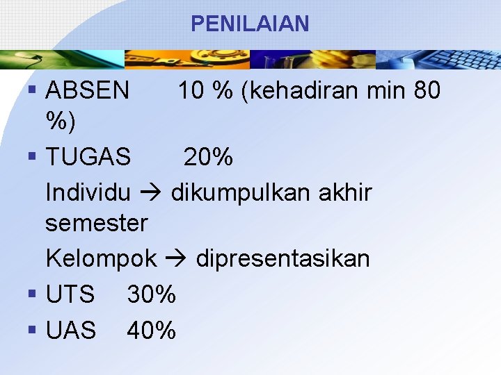PENILAIAN § ABSEN 10 % (kehadiran min 80 %) § TUGAS 20% Individu dikumpulkan
