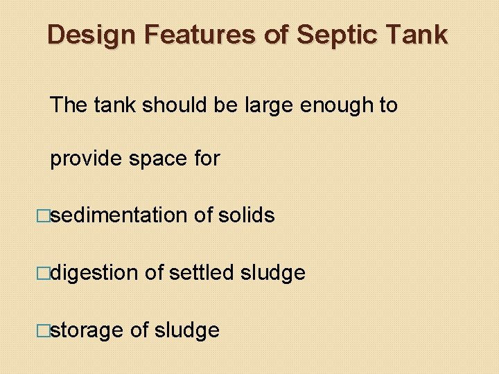 Design Features of Septic Tank The tank should be large enough to provide space Design Features of Septic Tank The tank should be large enough to provide space