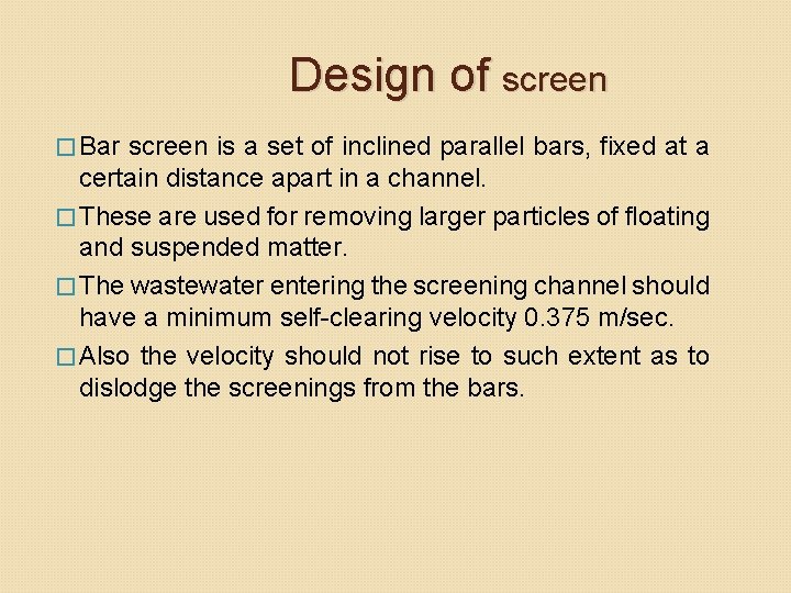 Design of screen � Bar screen is a set of inclined parallel bars, fixed Design of screen � Bar screen is a set of inclined parallel bars, fixed