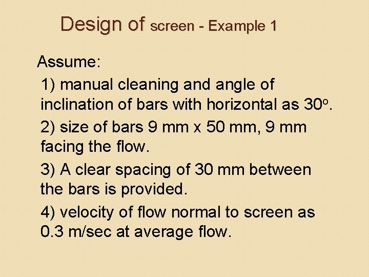Design of screen - Example 1 Assume: 1) manual cleaning and angle of inclination Design of screen - Example 1 Assume: 1) manual cleaning and angle of inclination