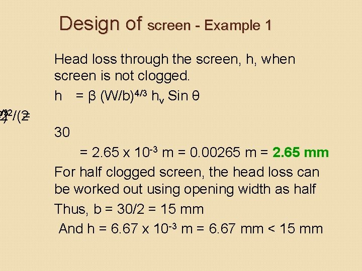 Design of screen - Example 1 Head loss through the screen, h, when screen Design of screen - Example 1 Head loss through the screen, h, when screen