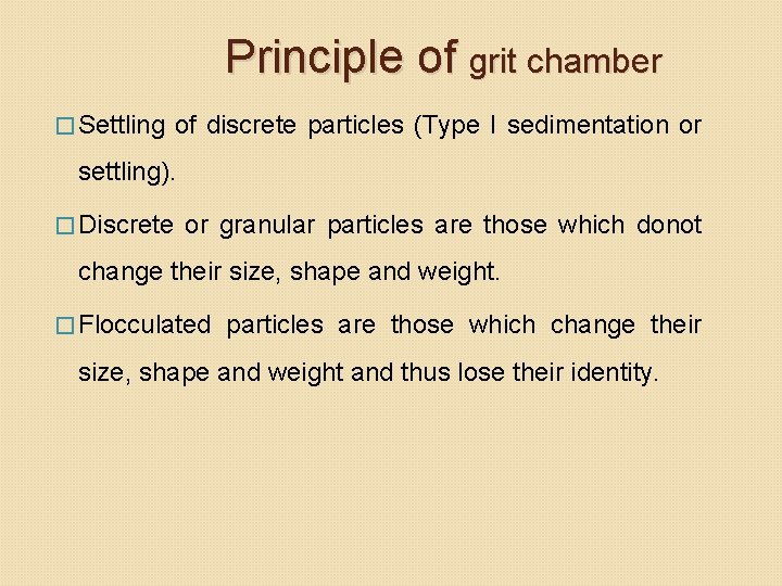 Principle of grit chamber � Settling of discrete particles (Type I sedimentation or settling). Principle of grit chamber � Settling of discrete particles (Type I sedimentation or settling).