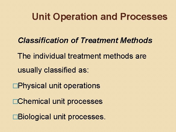 Unit Operation and Processes Classification of Treatment Methods The individual treatment methods are usually Unit Operation and Processes Classification of Treatment Methods The individual treatment methods are usually