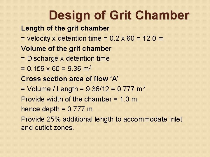Design of Grit Chamber Length of the grit chamber = velocity x detention time Design of Grit Chamber Length of the grit chamber = velocity x detention time