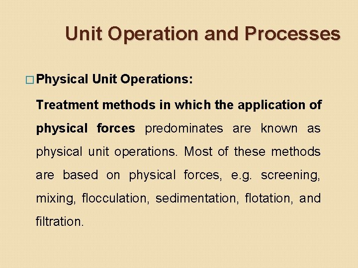 Unit Operation and Processes � Physical Unit Operations: Treatment methods in which the application Unit Operation and Processes � Physical Unit Operations: Treatment methods in which the application