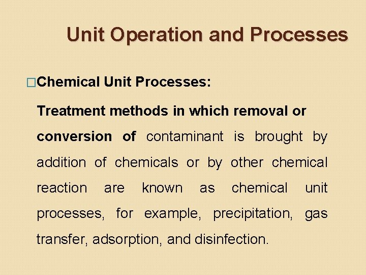 Unit Operation and Processes �Chemical Unit Processes: Treatment methods in which removal or conversion Unit Operation and Processes �Chemical Unit Processes: Treatment methods in which removal or conversion