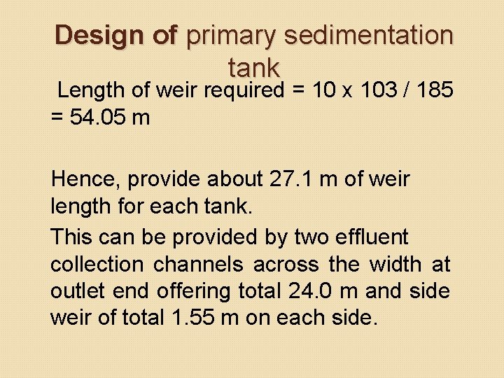 Design of primary sedimentation tank Length of weir required = 10 x 103 / Design of primary sedimentation tank Length of weir required = 10 x 103 /