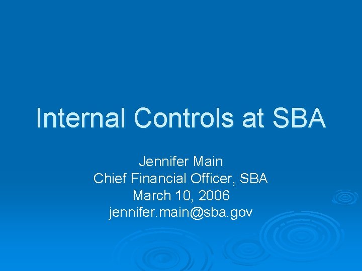 Internal Controls at SBA Jennifer Main Chief Financial Officer, SBA March 10, 2006 jennifer.