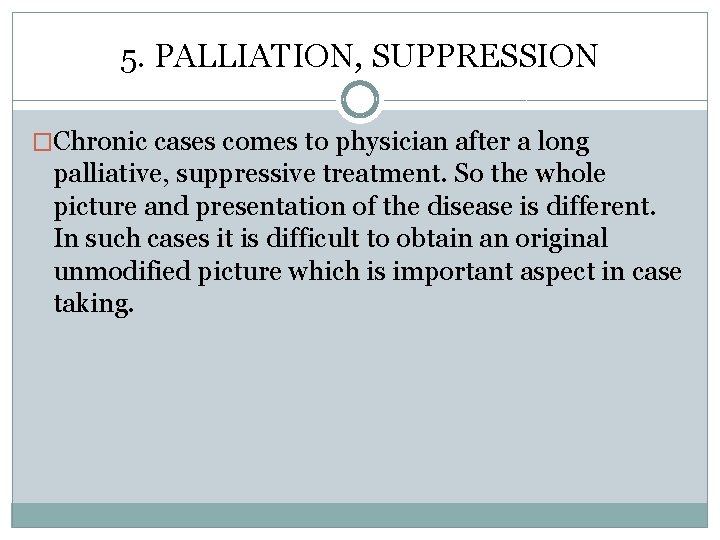 5. PALLIATION, SUPPRESSION �Chronic cases comes to physician after a long palliative, suppressive treatment.