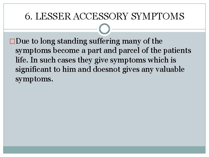 6. LESSER ACCESSORY SYMPTOMS �Due to long standing suffering many of the symptoms become