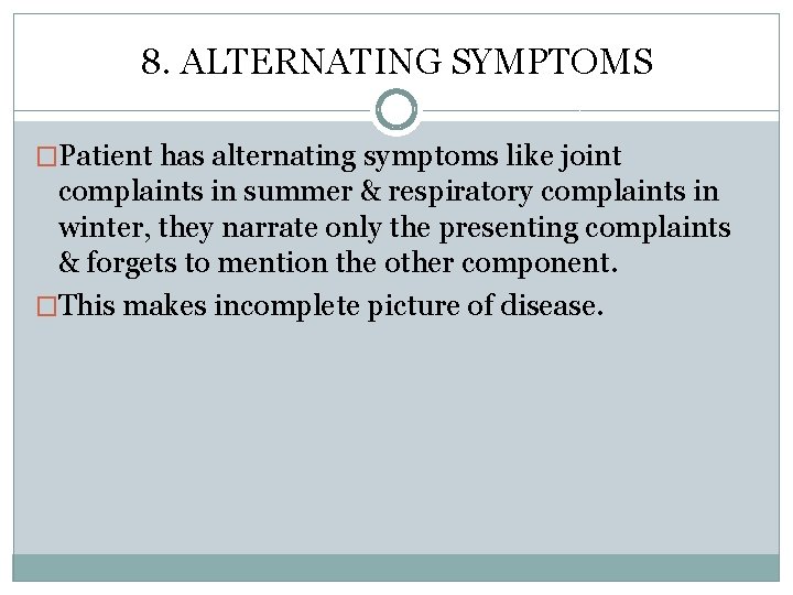 8. ALTERNATING SYMPTOMS �Patient has alternating symptoms like joint complaints in summer & respiratory