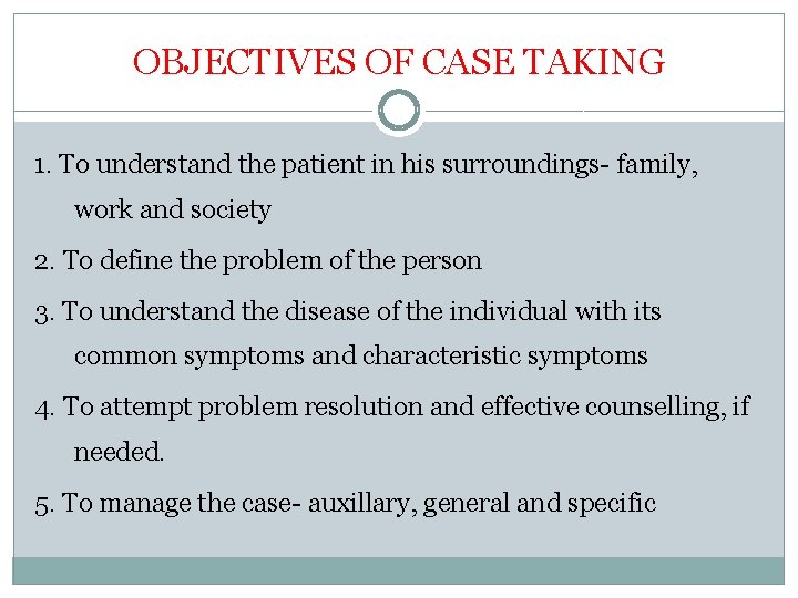 OBJECTIVES OF CASE TAKING 1. To understand the patient in his surroundings- family, work