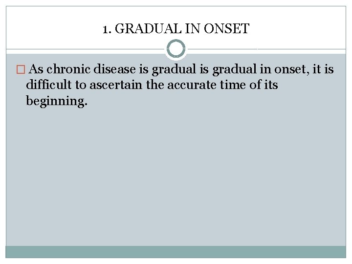 1. GRADUAL IN ONSET � As chronic disease is gradual in onset, it is