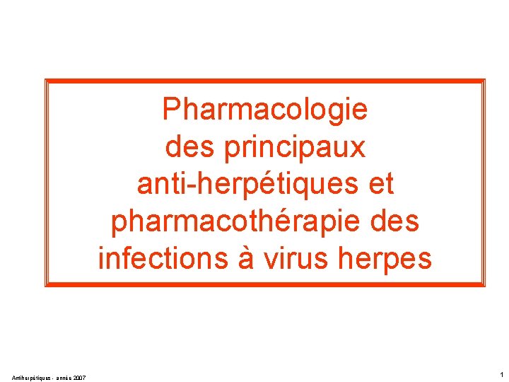 Pharmacologie des principaux anti-herpétiques et pharmacothérapie des infections à virus herpes Antiherpétiques - année