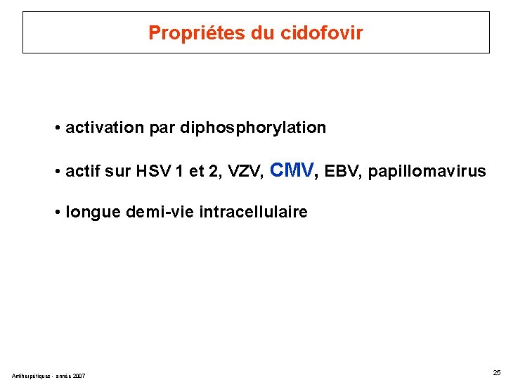 Propriétes du cidofovir • activation par diphosphorylation • actif sur HSV 1 et 2,