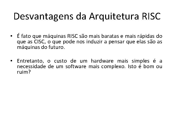 Desvantagens da Arquitetura RISC • É fato que máquinas RISC são mais baratas e