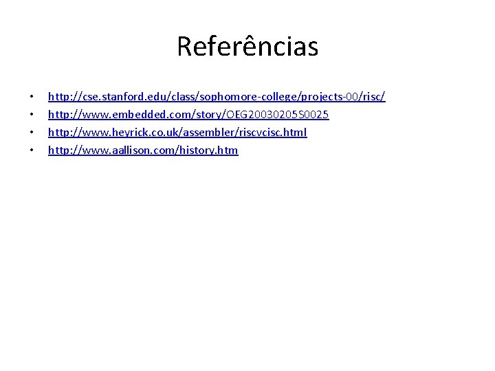 Referências • • http: //cse. stanford. edu/class/sophomore-college/projects-00/risc/ http: //www. embedded. com/story/OEG 20030205 S 0025