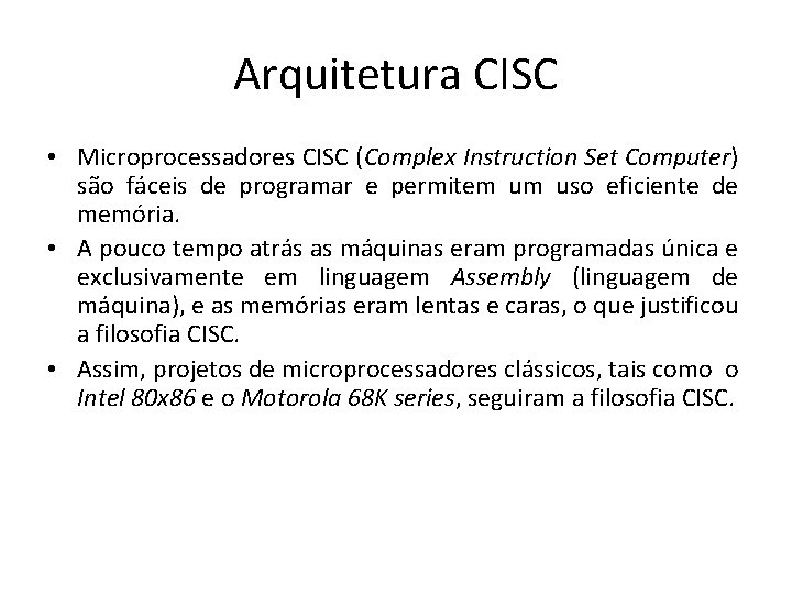 Arquitetura CISC • Microprocessadores CISC (Complex Instruction Set Computer) são fáceis de programar e