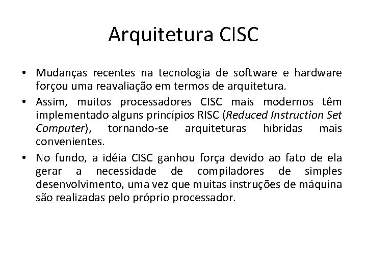 Arquitetura CISC • Mudanças recentes na tecnologia de software e hardware forçou uma reavaliação