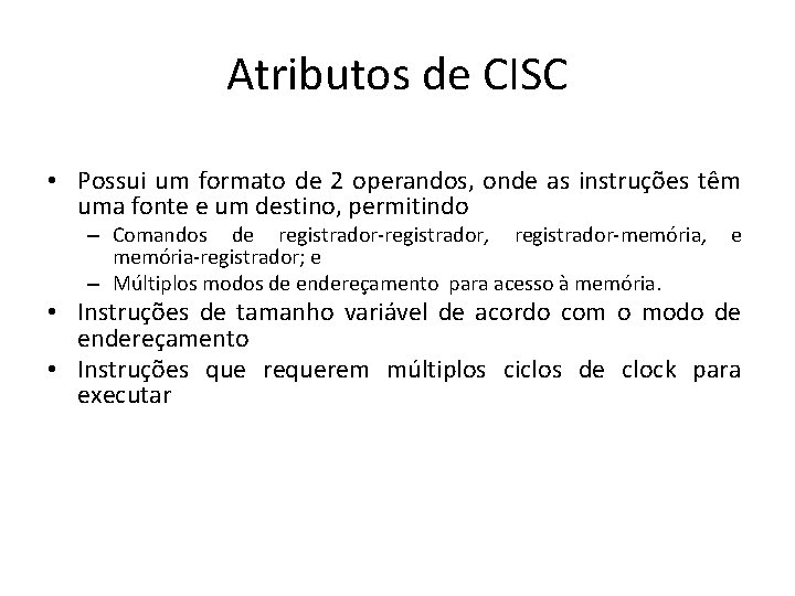 Atributos de CISC • Possui um formato de 2 operandos, onde as instruções têm