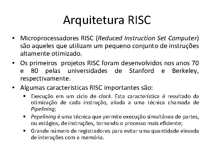 Arquitetura RISC • Microprocessadores RISC (Reduced Instruction Set Computer) são aqueles que utilizam um