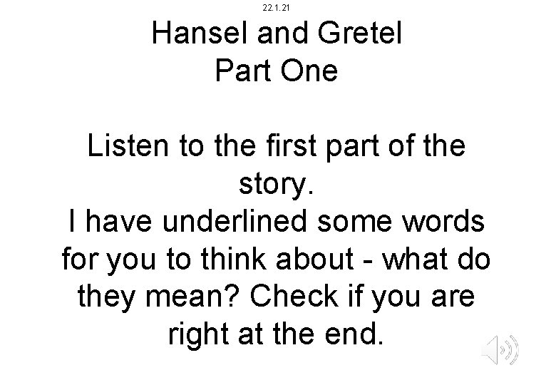 22. 1. 21 Hansel and Gretel Part One Listen to the first part of