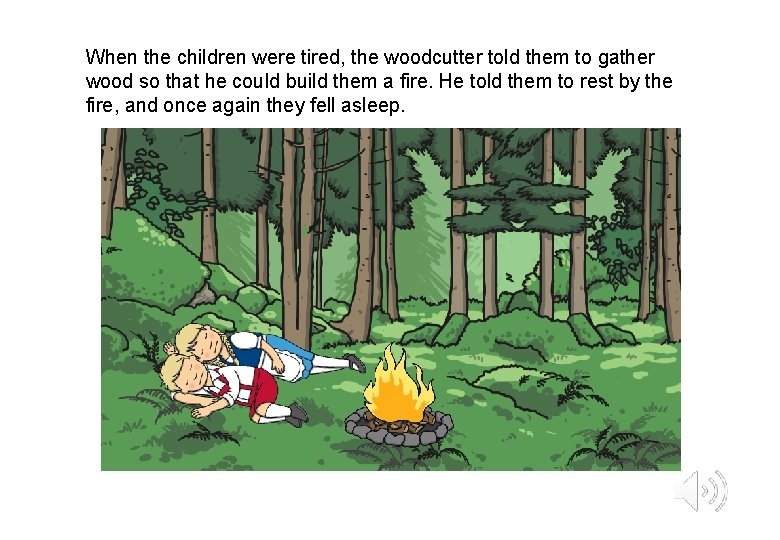 When the children were tired, the woodcutter told them to gather wood so that