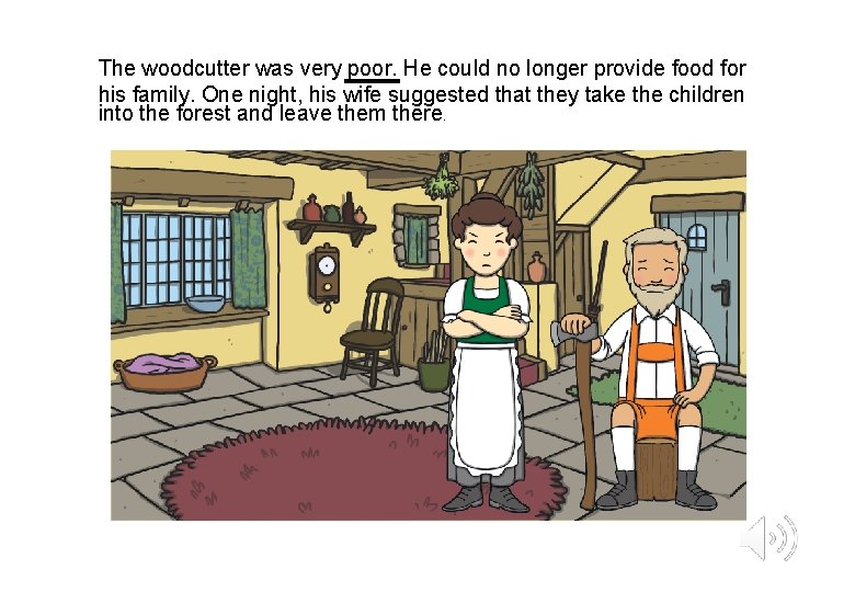 The woodcutter was very poor. He could no longer provide food for his family.