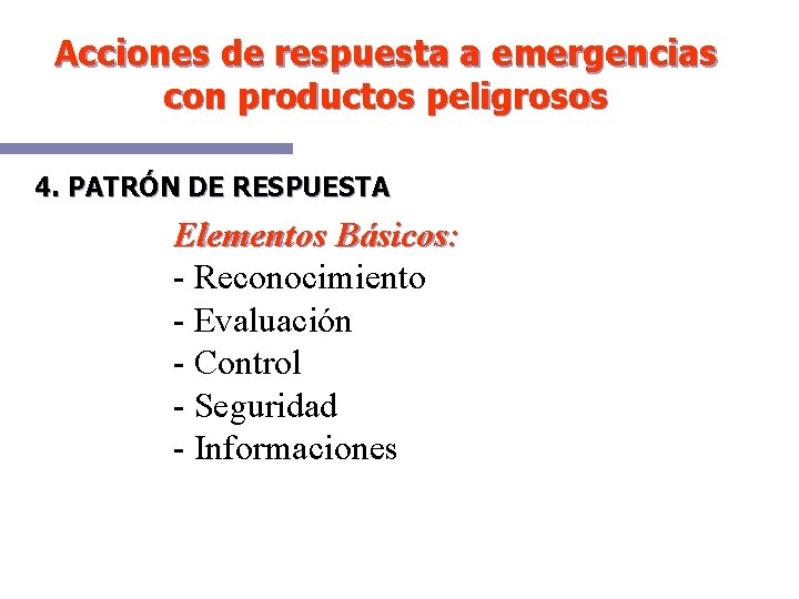 Acciones de respuesta a emergencias con productos peligrosos 4. PATRÓN DE RESPUESTA Elementos Básicos: