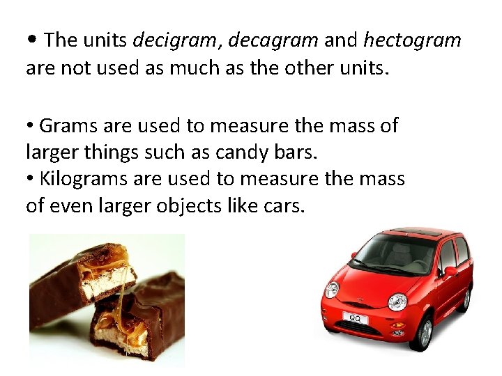 • The units decigram, decagram and hectogram are not used as much as