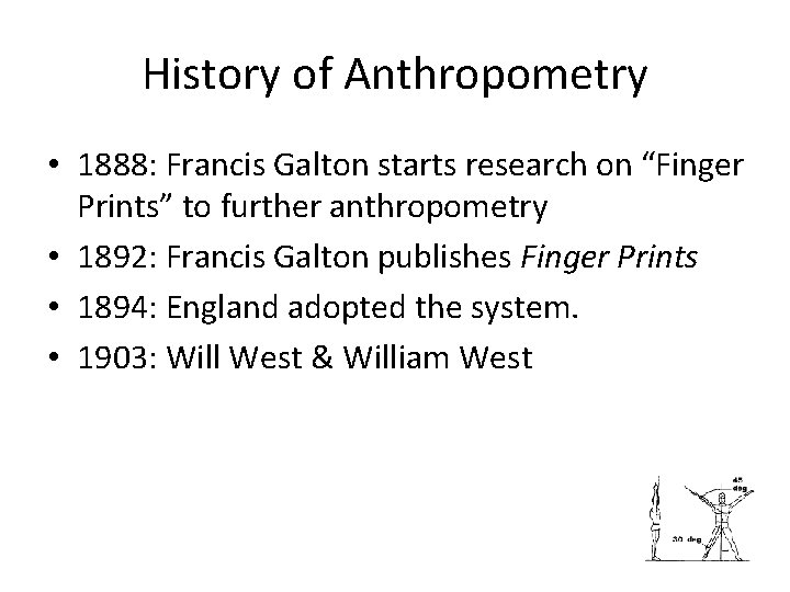 History of Anthropometry • 1888: Francis Galton starts research on “Finger Prints” to further