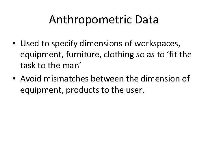 Anthropometric Data • Used to specify dimensions of workspaces, equipment, furniture, clothing so as