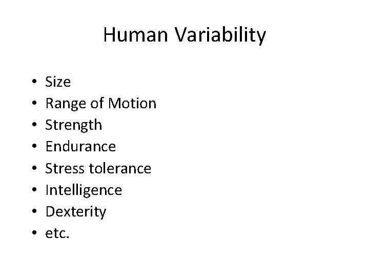Human Variability • • Size Range of Motion Strength Endurance Stress tolerance Intelligence Dexterity
