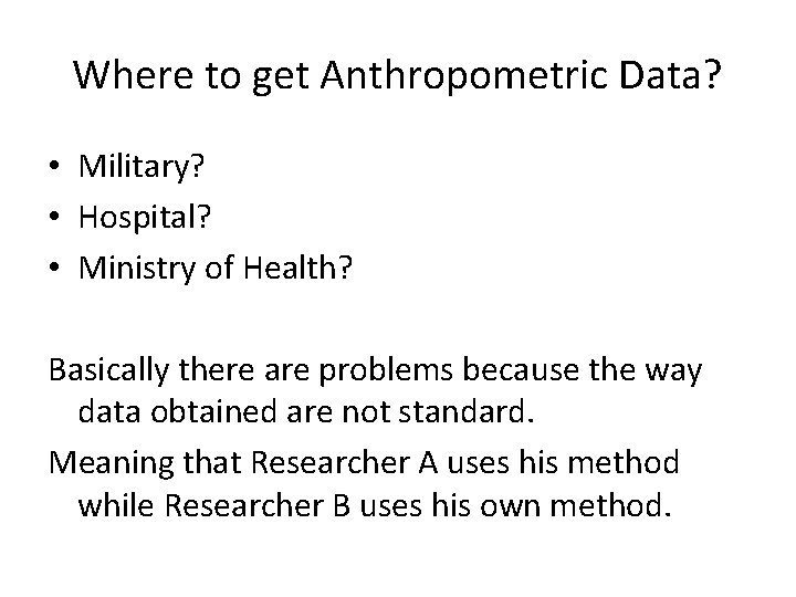 Where to get Anthropometric Data? • Military? • Hospital? • Ministry of Health? Basically