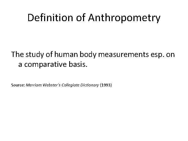 Definition of Anthropometry The study of human body measurements esp. on a comparative basis.