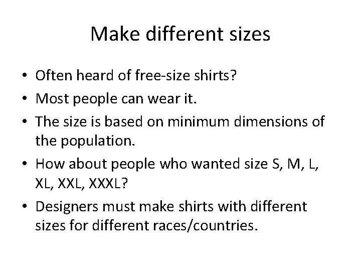 Make different sizes • Often heard of free-size shirts? • Most people can wear