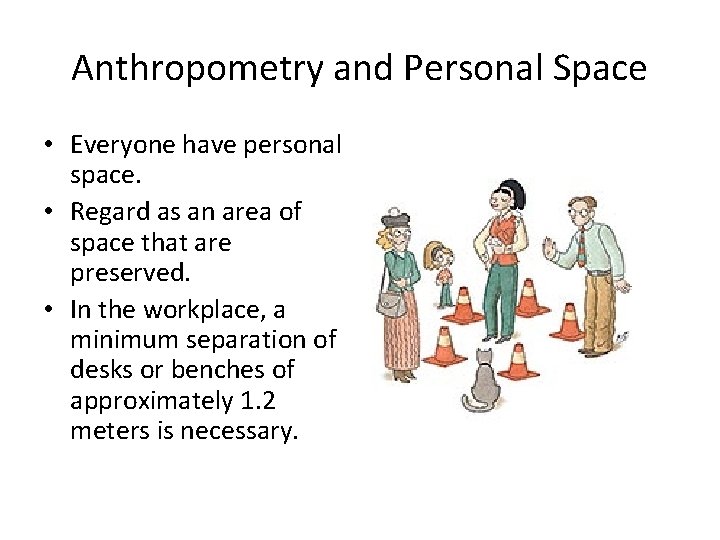 Anthropometry and Personal Space • Everyone have personal space. • Regard as an area