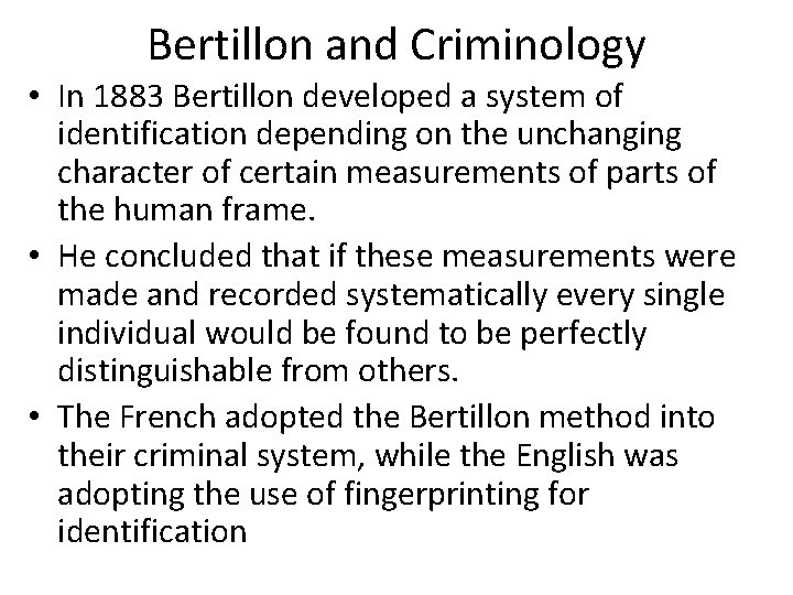 Bertillon and Criminology • In 1883 Bertillon developed a system of identification depending on