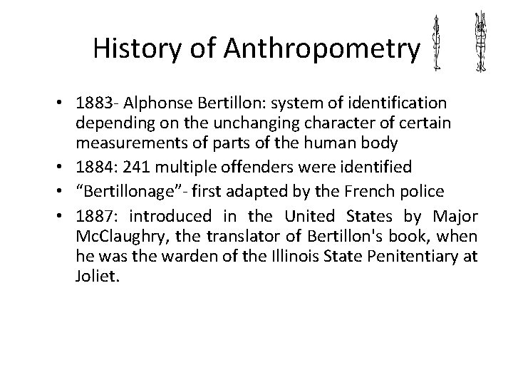 History of Anthropometry • 1883 - Alphonse Bertillon: system of identification depending on the