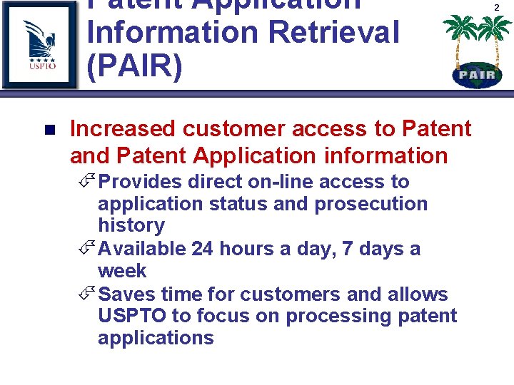 Patent Application Information Retrieval (PAIR) n Increased customer access to Patent and Patent Application