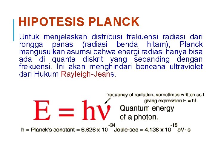 HIPOTESIS PLANCK Untuk menjelaskan distribusi frekuensi radiasi dari rongga panas (radiasi benda hitam), Planck