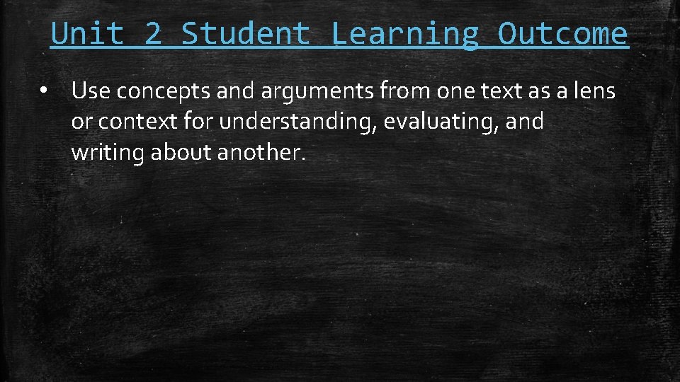 Unit 2 Student Learning Outcome • Use concepts and arguments from one text as