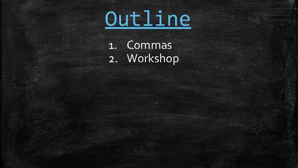 Outline 1. Commas 2. Workshop 