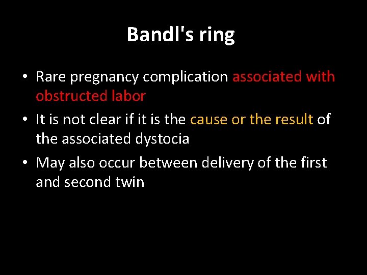 Bandl's ring • Rare pregnancy complication associated with obstructed labor • It is not