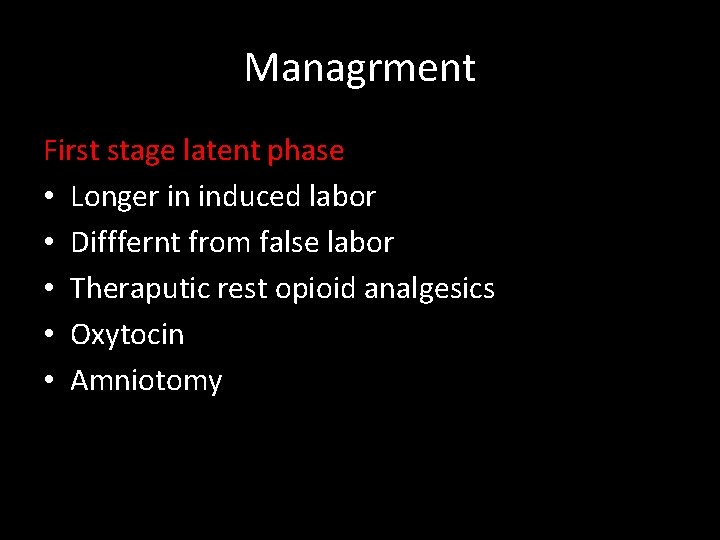 Managrment First stage latent phase • Longer in induced labor • Difffernt from false
